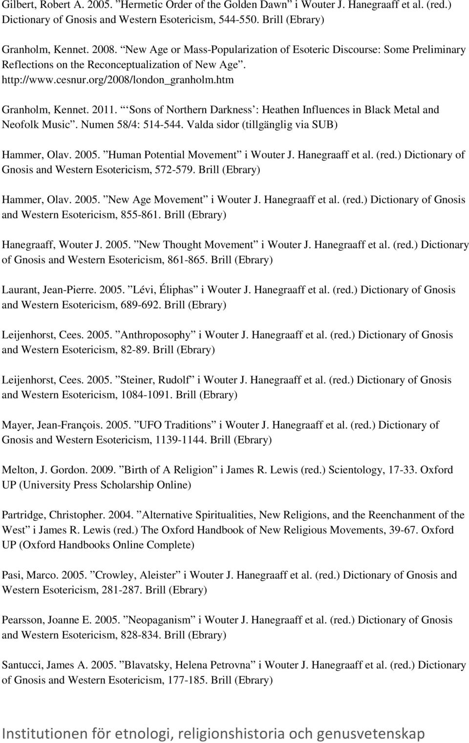 Sons of Northern Darkness : Heathen Influences in Black Metal and Neofolk Music. Numen 58/4: 514-544. Valda sidor (tillgänglig via SUB) Hammer, Olav. 2005. Human Potential Movement i Wouter J.