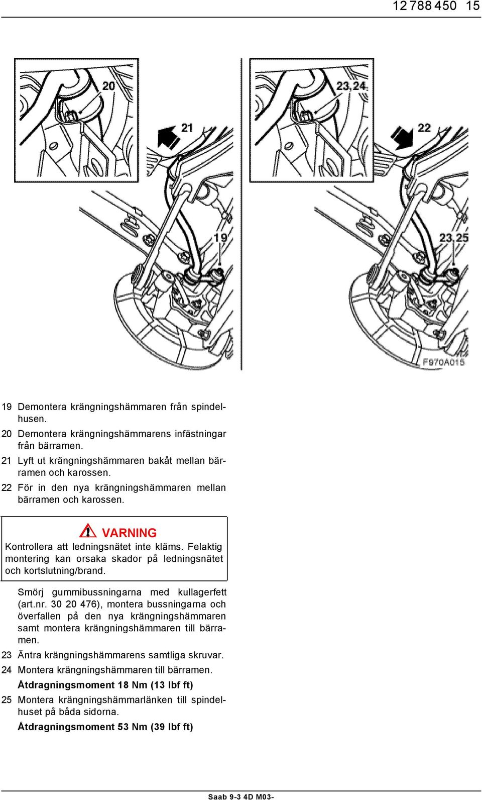 Smörj gummibussningarna med kullagerfett (art.nr. 30 20 476), montera bussningarna och överfallen på den nya krängningshämmaren samt montera krängningshämmaren till bärramen.