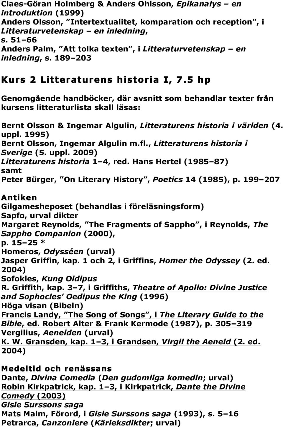 5 hp Genomgående handböcker, där avsnitt som behandlar texter från kursens litteraturlista skall läsas: Bernt Olsson & Ingemar Algulin, Litteraturens historia i världen (4. uppl.