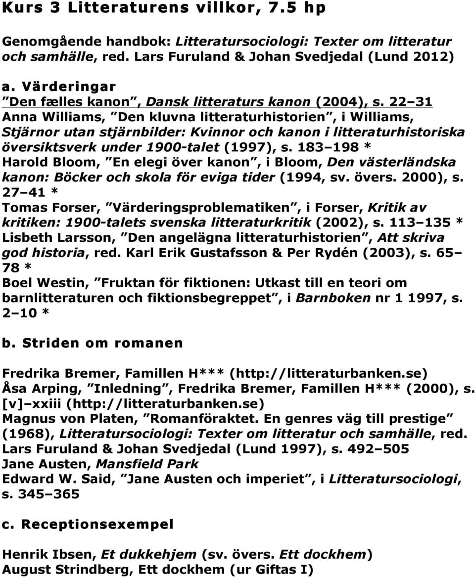 22 31 Anna Williams, Den kluvna litteraturhistorien, i Williams, Stjärnor utan stjärnbilder: Kvinnor och kanon i litteraturhistoriska översiktsverk under 1900-talet (1997), s.