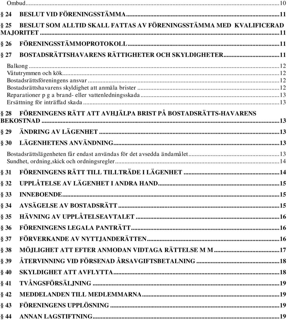 .. 12 Reparationer p g a brand- eller vattenledningsskada... 13 Ersättning för inträffad skada... 13 28 FÖRENINGENS RÄTT ATT AVHJÄLPA BRIST PÅ BOSTADSRÄTTS-HAVARENS BEKOSTNAD.