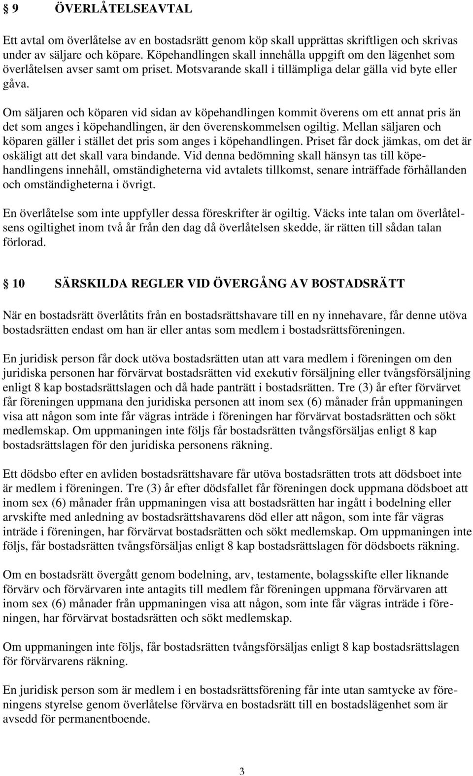 Om säljaren och köparen vid sidan av köpehandlingen kommit överens om ett annat pris än det som anges i köpehandlingen, är den överenskommelsen ogiltig.