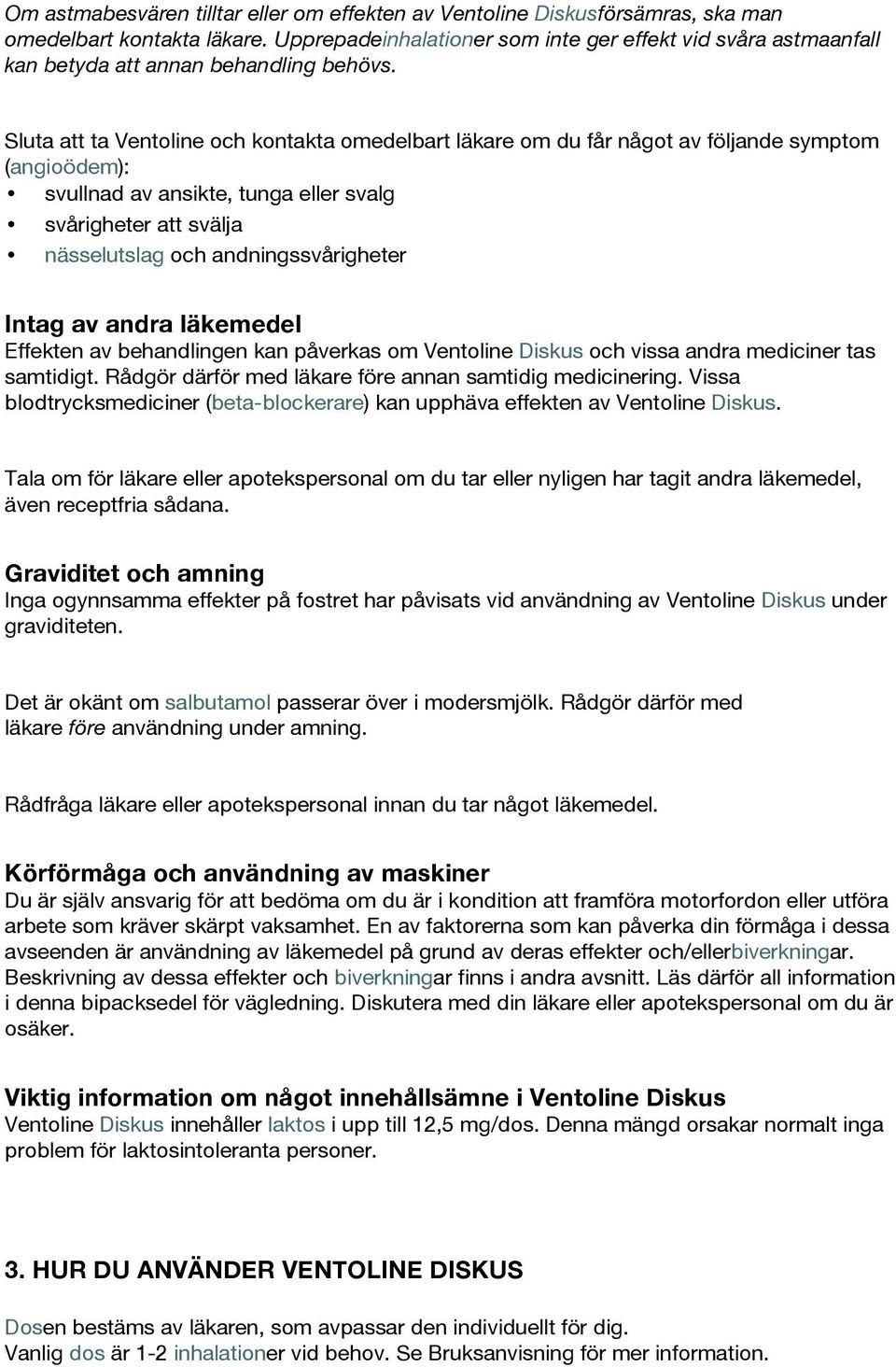 Sluta att ta Ventoline och kontakta omedelbart läkare om du får något av följande symptom (angioödem): svullnad av ansikte, tunga eller svalg svårigheter att svälja nässelutslag och