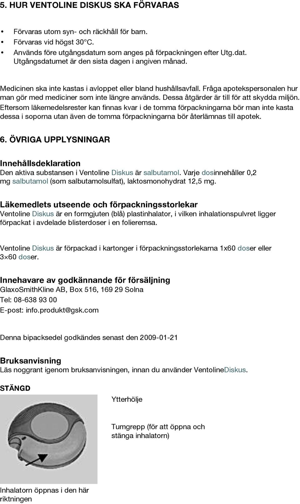 Eftersom läkemedelsrester kan finnas kvar i de tomma förpackningarna bör man inte kasta dessa i soporna utan även de tomma förpackningarna bör återlämnas till apotek. 6.