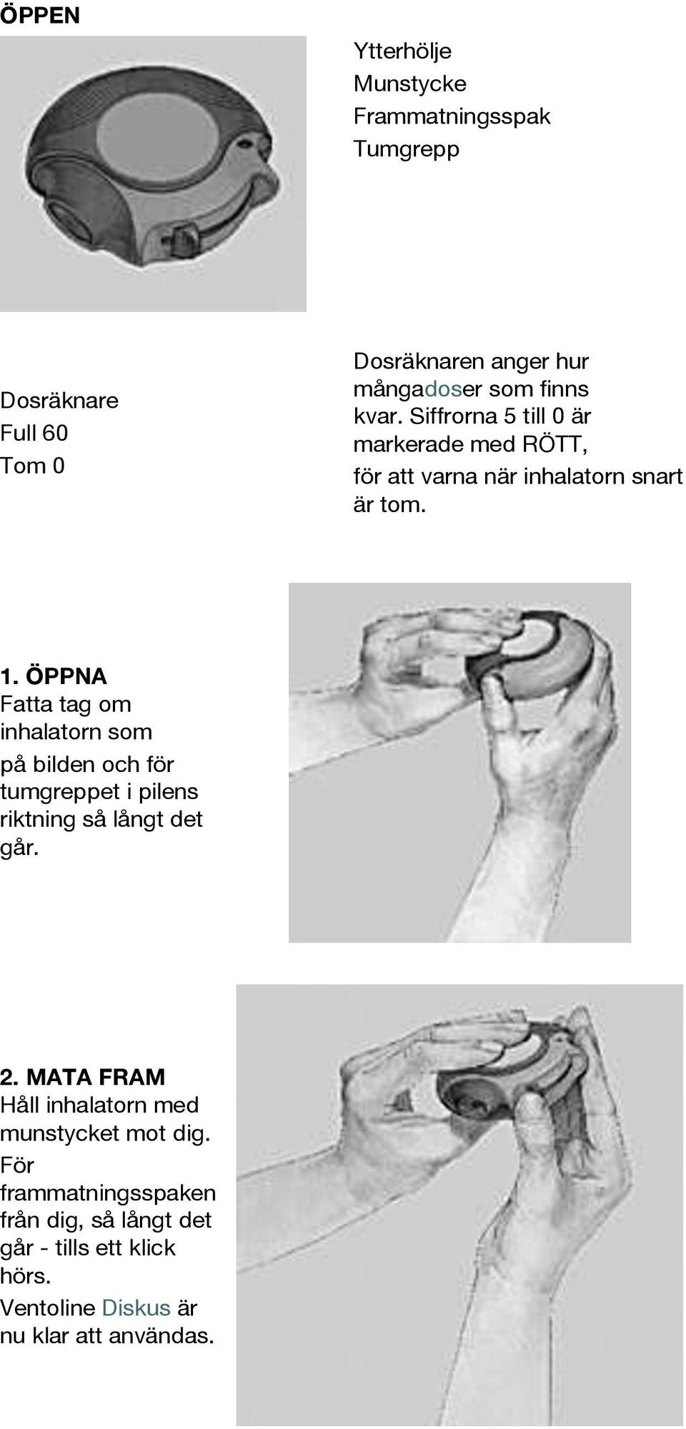 ÖPPNA Fatta tag om inhalatorn som på bilden och för tumgreppet i pilens riktning så långt det går. 2.