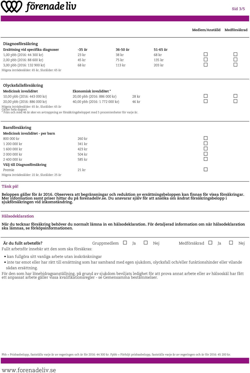 (2016: 1 772 000 kr) 46 kr Gäller hela dygnet * Från och med 46 år sker en avtrappning av försäkringsbeloppet med 5 procentenheter för varje år.