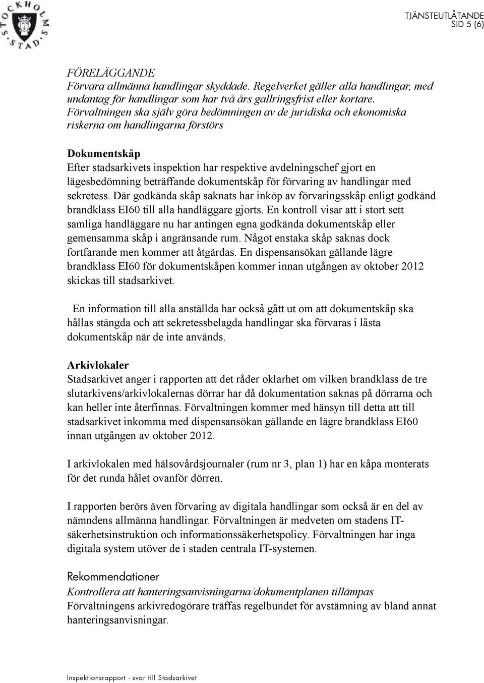 lägesbedömning beträffande dokumentskåp för förvaring av handlingar med sekretess. Där godkända skåp saknats har inköp av förvaringsskåp enligt godkänd brandklass EI60 till alla handläggare gjorts.