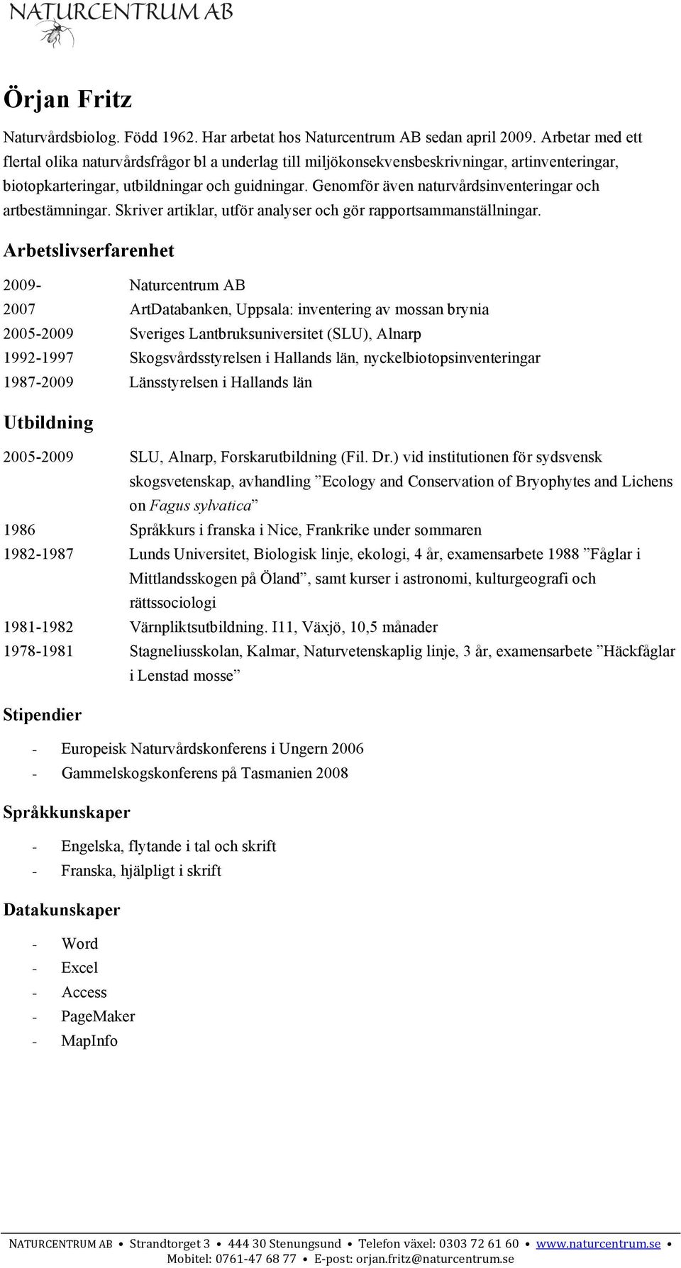 Genomför även naturvårdsinventeringar och artbestämningar. Skriver artiklar, utför analyser och gör rapportsammanställningar.