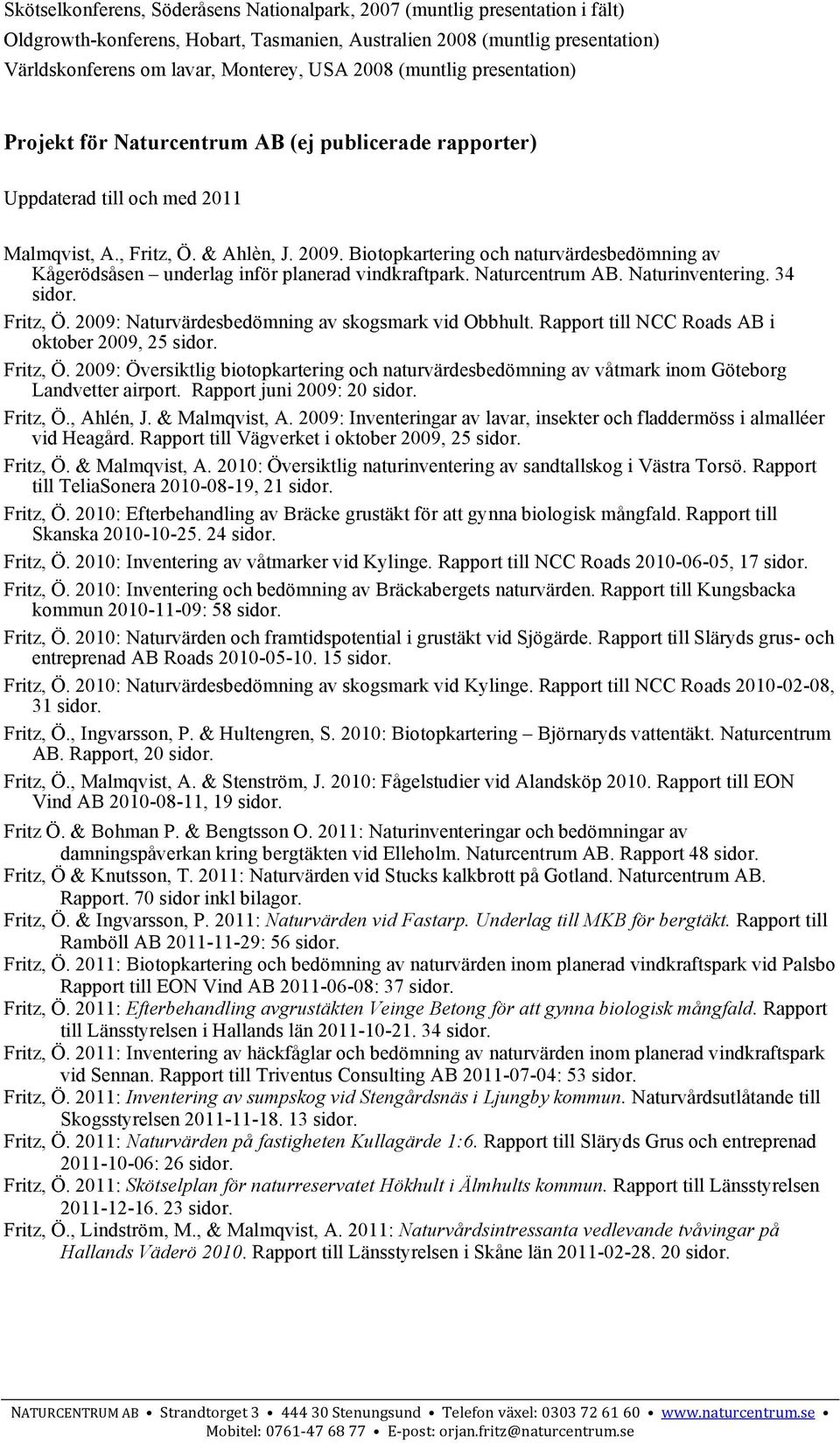 Biotopkartering och naturvärdesbedömning av Kågerödsåsen underlag inför planerad vindkraftpark. Naturcentrum AB. Naturinventering. 34 sidor. Fritz, Ö.