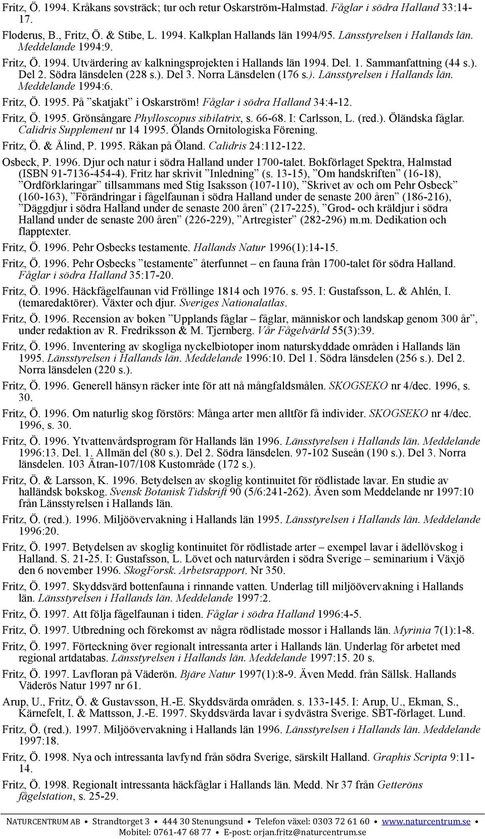 Norra Länsdelen (176 s.). Länsstyrelsen i Hallands län. Meddelande 1994:6. Fritz, Ö. 1995. På skatjakt i Oskarström! Fåglar i södra Halland 34:4-12. Fritz, Ö. 1995. Grönsångare Phylloscopus sibilatrix, s.