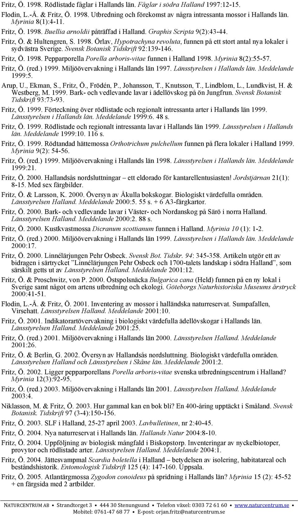 Svensk Botanisk Tidskrift 92:139-146. Fritz, Ö. 1998. Pepparporella Porella arboris-vitae funnen i Halland 1998. Myrinia 8(2):55-57. Fritz, Ö. (red.) 1999. Miljöövervakning i Hallands län 1997.