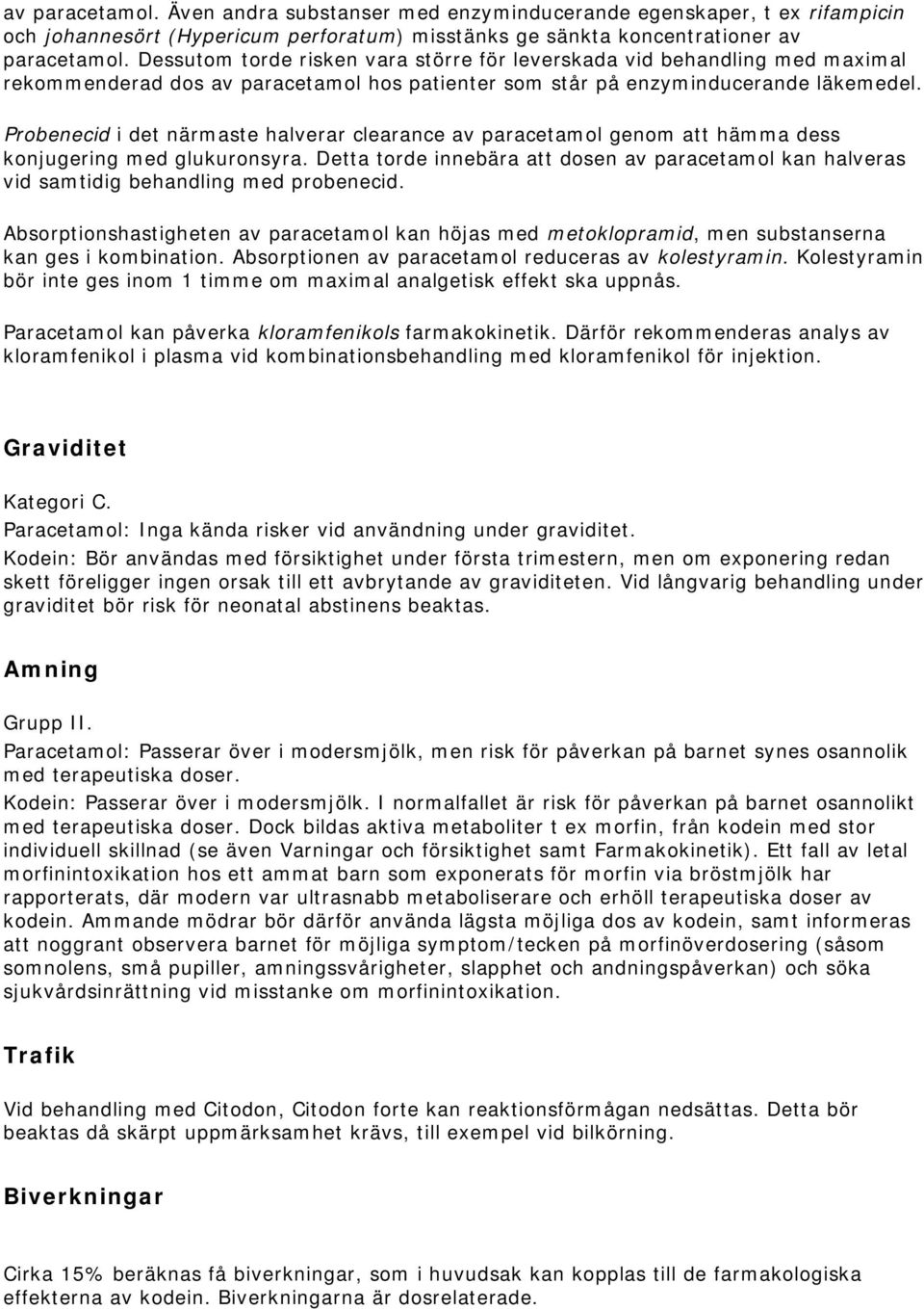 Probenecid i det närmaste halverar clearance av paracetamol genom att hämma dess konjugering med glukuronsyra.