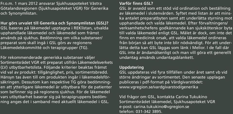 Bedömning om vilka substanser/ preparat som skall ingå i GSL görs av regionens Läkemedelskommitté och terapigrupper (TG).