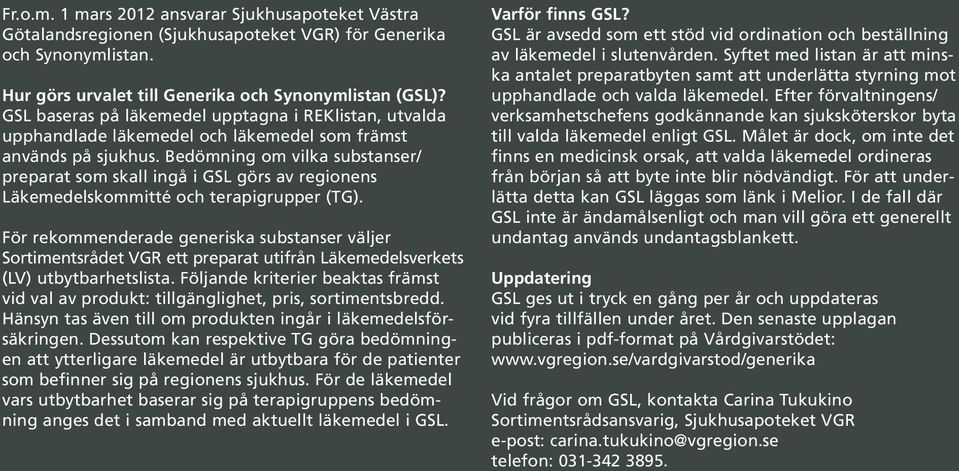 Bedömning om vilka substanser/ preparat som skall ingå i GSL görs av regionens Läkemedelskommitté och terapigrupper (TG).
