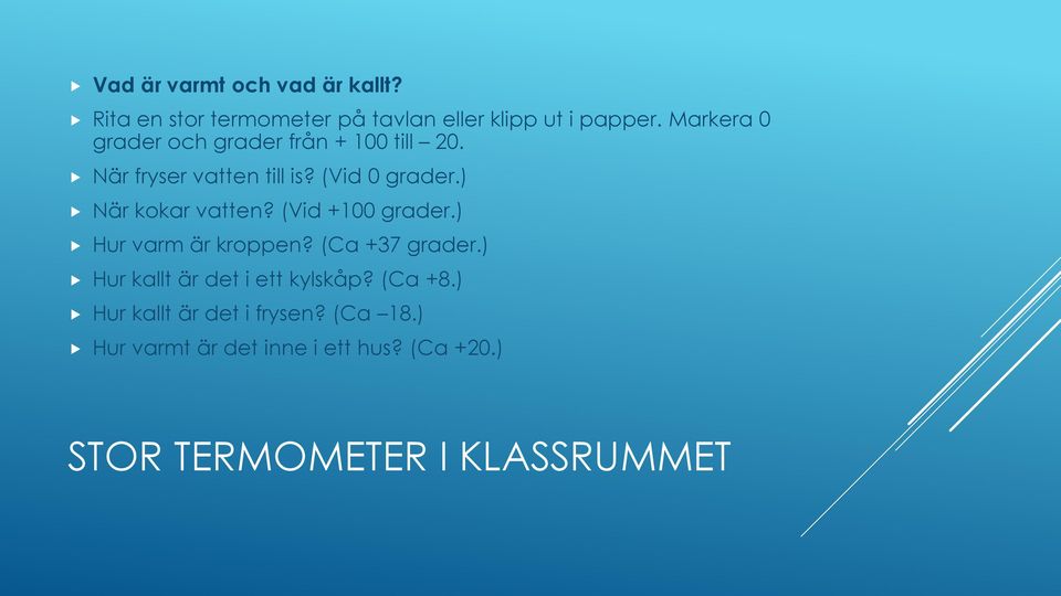 ) När kokar vatten? (Vid +100 grader.) Hur varm är kroppen? (Ca +37 grader.