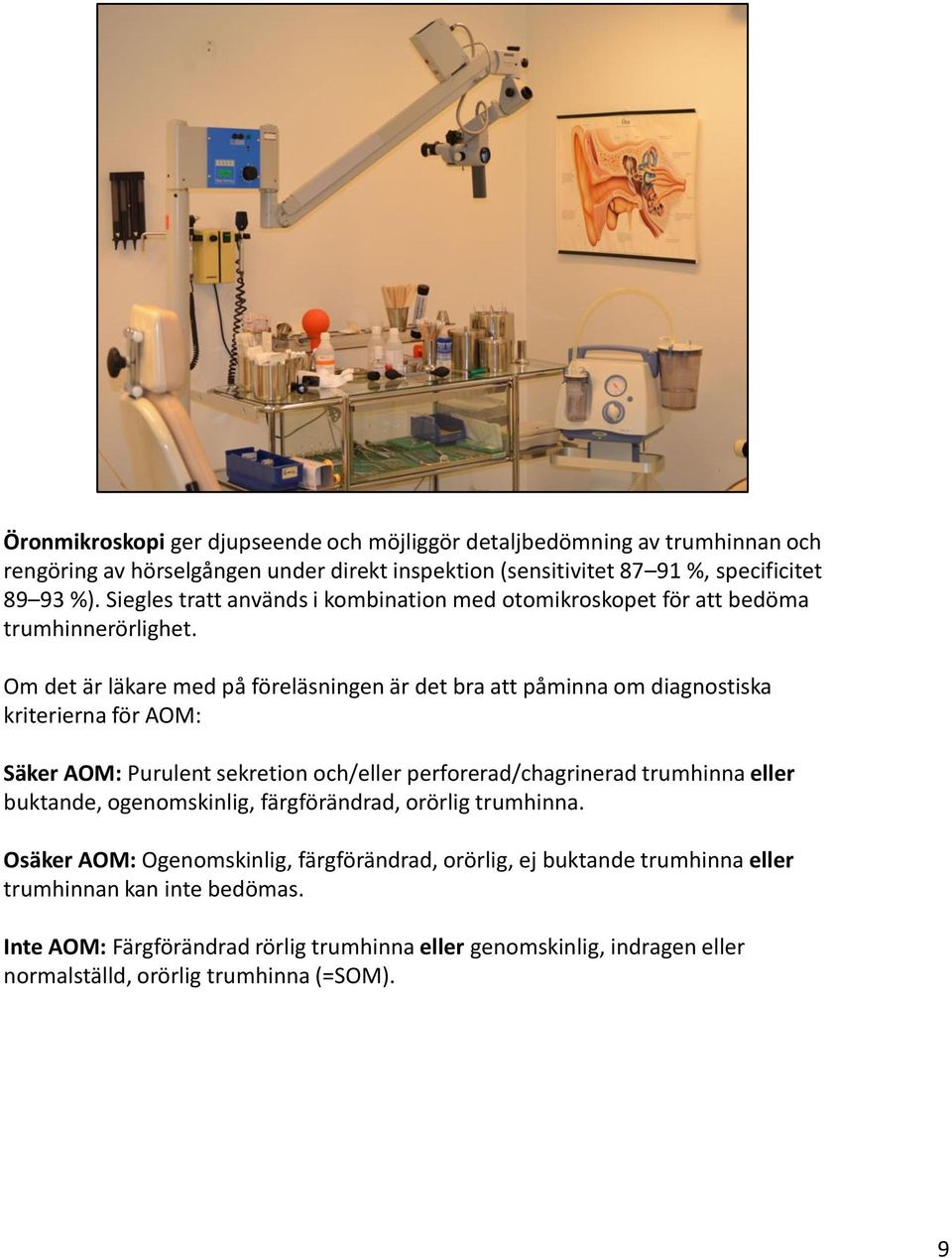 Om det är läkare med på föreläsningen är det bra att påminna om diagnostiska kriterierna för AOM: Säker AOM: Purulent sekretion och/eller perforerad/chagrinerad trumhinna eller