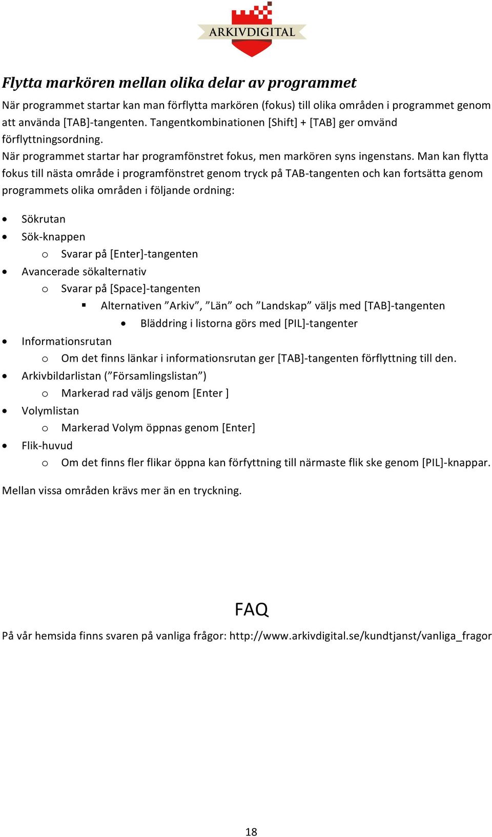 Man kan flytta fkus till nästa mråde i prgramfönstret genm tryck på TAB- tangenten ch kan frtsätta genm prgrammets lika mråden i följande rdning: Sökrutan Sök- knappen Svarar på [Enter]- tangenten