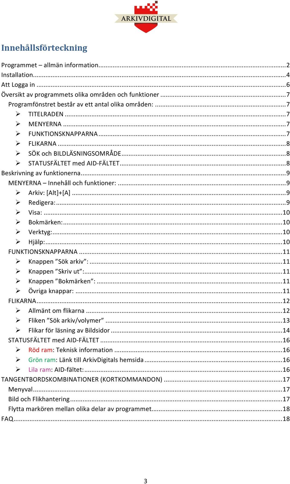 ..9 Redigera:...9 Visa:...10 Bkmärken:...10 Verktyg:...10 Hjälp:...10 FUNKTIONSKNAPPARNA...11 Knappen Sök arkiv :...11 Knappen Skriv ut :...11 Knappen Bkmärken :...11 Övriga knappar:...11 FLIKARNA.