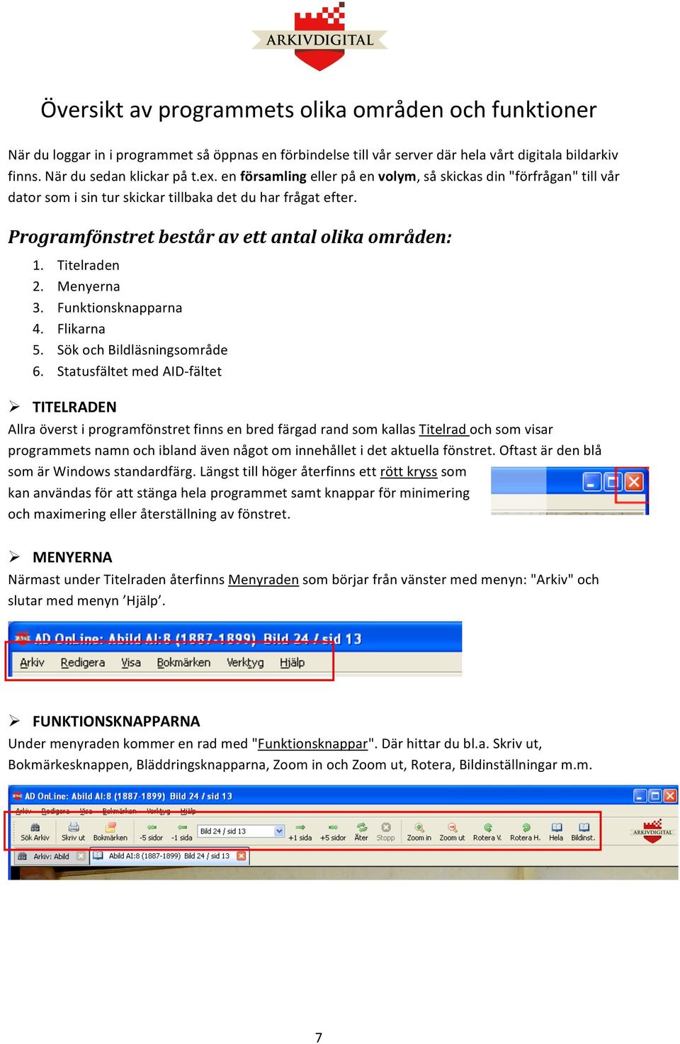 Menyerna 3. Funktinsknapparna 4. Flikarna 5. Sök ch Bildläsningsmråde 6.