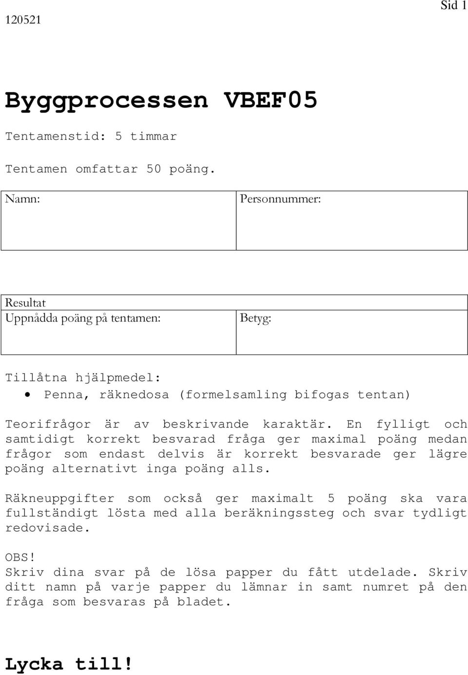 En fylligt och samtidigt korrekt besvarad fråga ger maximal poäng medan frågor som endast delvis är korrekt besvarade ger lägre poäng alternativt inga poäng alls.