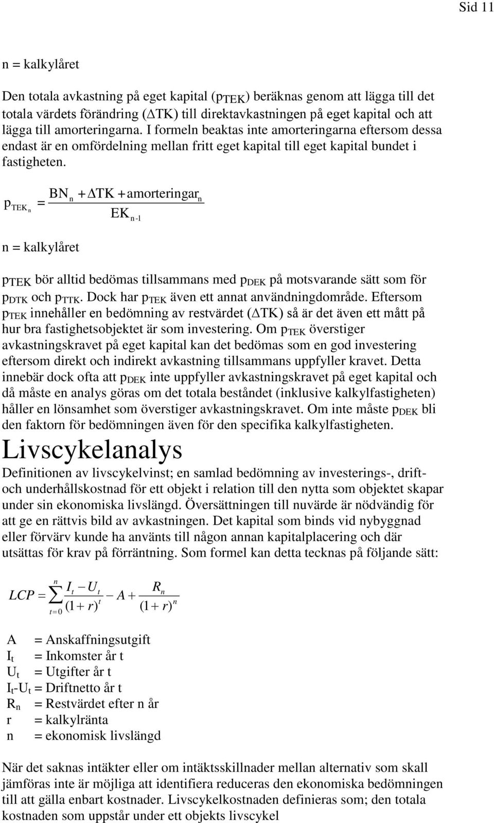 p TEK n = BN n + TK +amorteringar n EK n -1 n = kalkylåret p TEK bör alltid bedömas tillsammans med p DEK på motsvarande sätt som för p DTK och p TTK. Dock har p TEK även ett annat användningdområde.