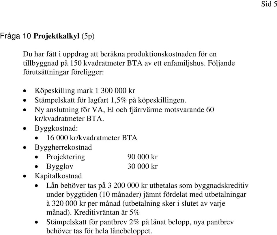 Ny anslutning för VA, El och fjärrvärme motsvarande 60 kr/kvadratmeter BTA.