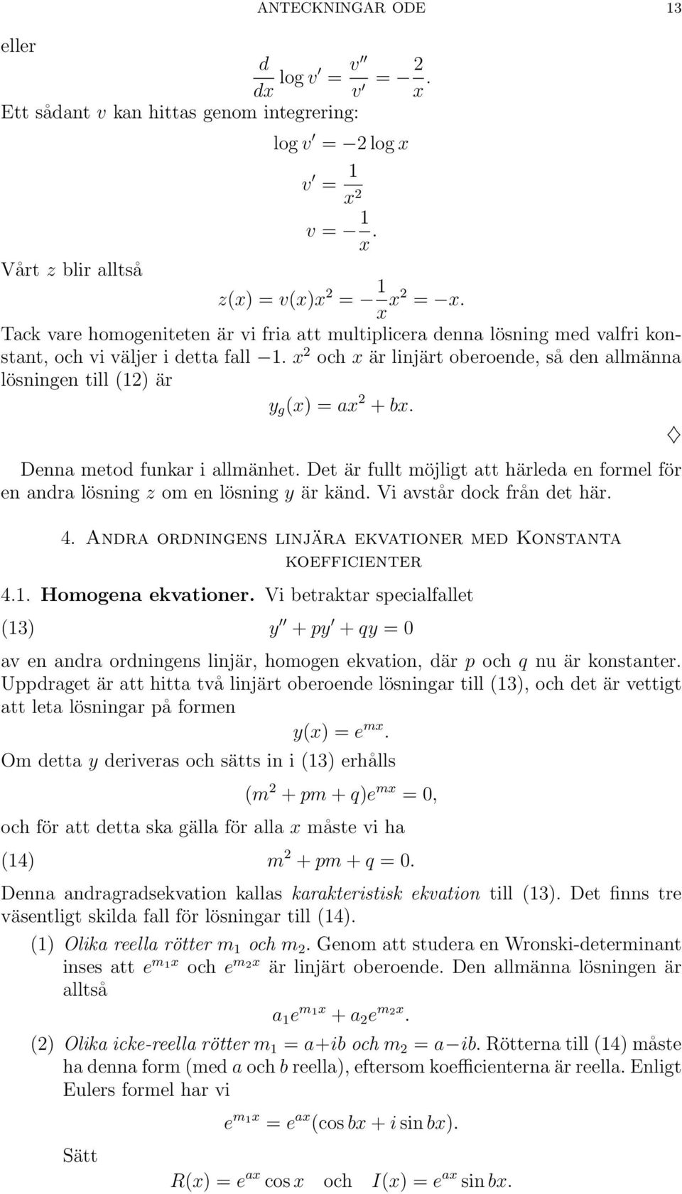 x 2 och x är linjärt oberoende, så den allmänna lösningen till (12) är y g (x) = ax 2 + bx. Denna metod funkar i allmänhet.