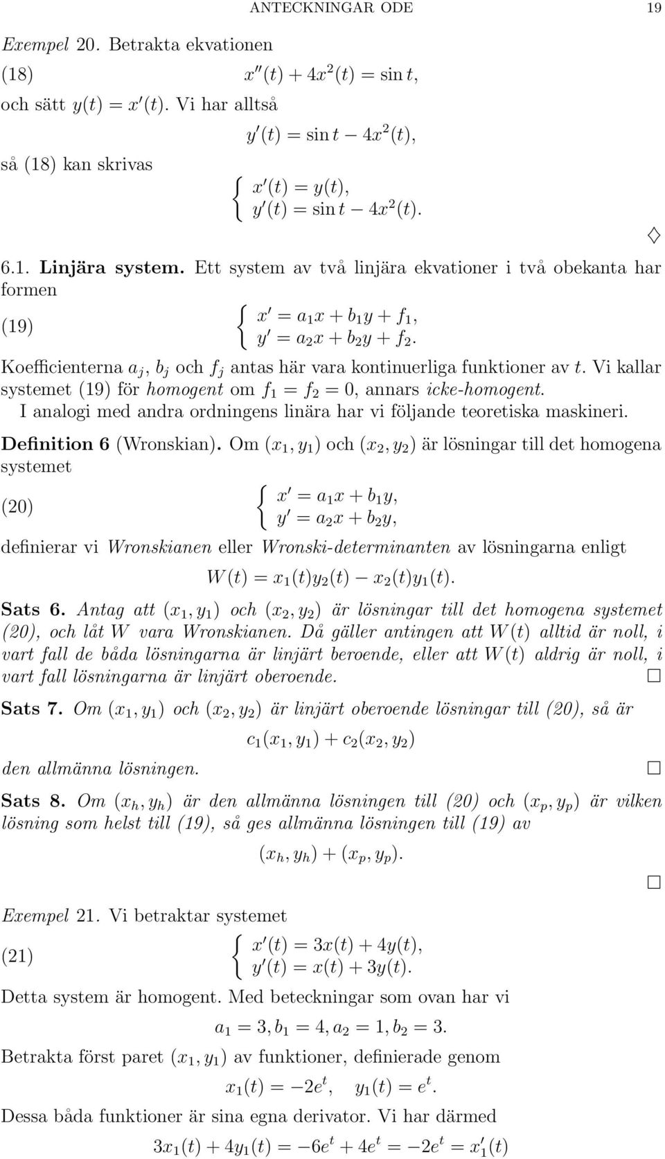 Ett system av två linjära ekvationer i två obekanta har formen x (19) = a 1 x + b 1 y + f 1, y = a 2 x + b 2 y + f 2. Koefficienterna a j, b j och f j antas här vara kontinuerliga funktioner av t.