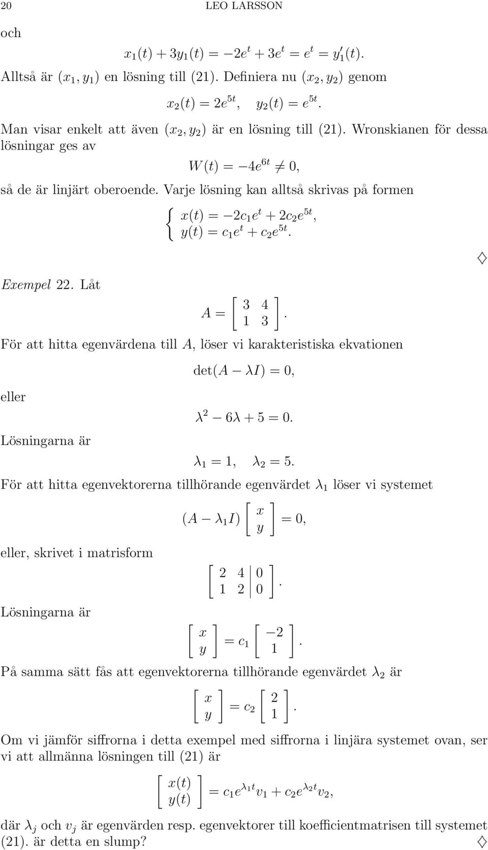 Varje lösning kan alltså skrivas på formen x(t) = 2c1 e t + 2c 2 e 5t, y(t) = c 1 e t + c 2 e 5t. Exempel 22.