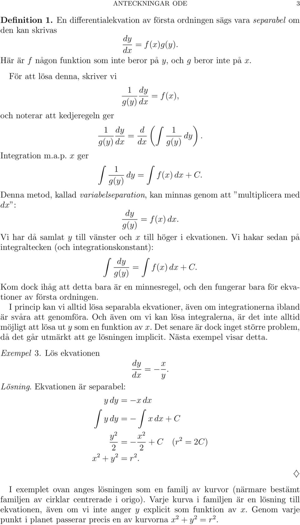 Denna metod, kallad variabelseparation, kan minnas genom att multiplicera med dx : = f(x) dx. g(y) Vi har då samlat y till vänster och x till höger i ekvationen.