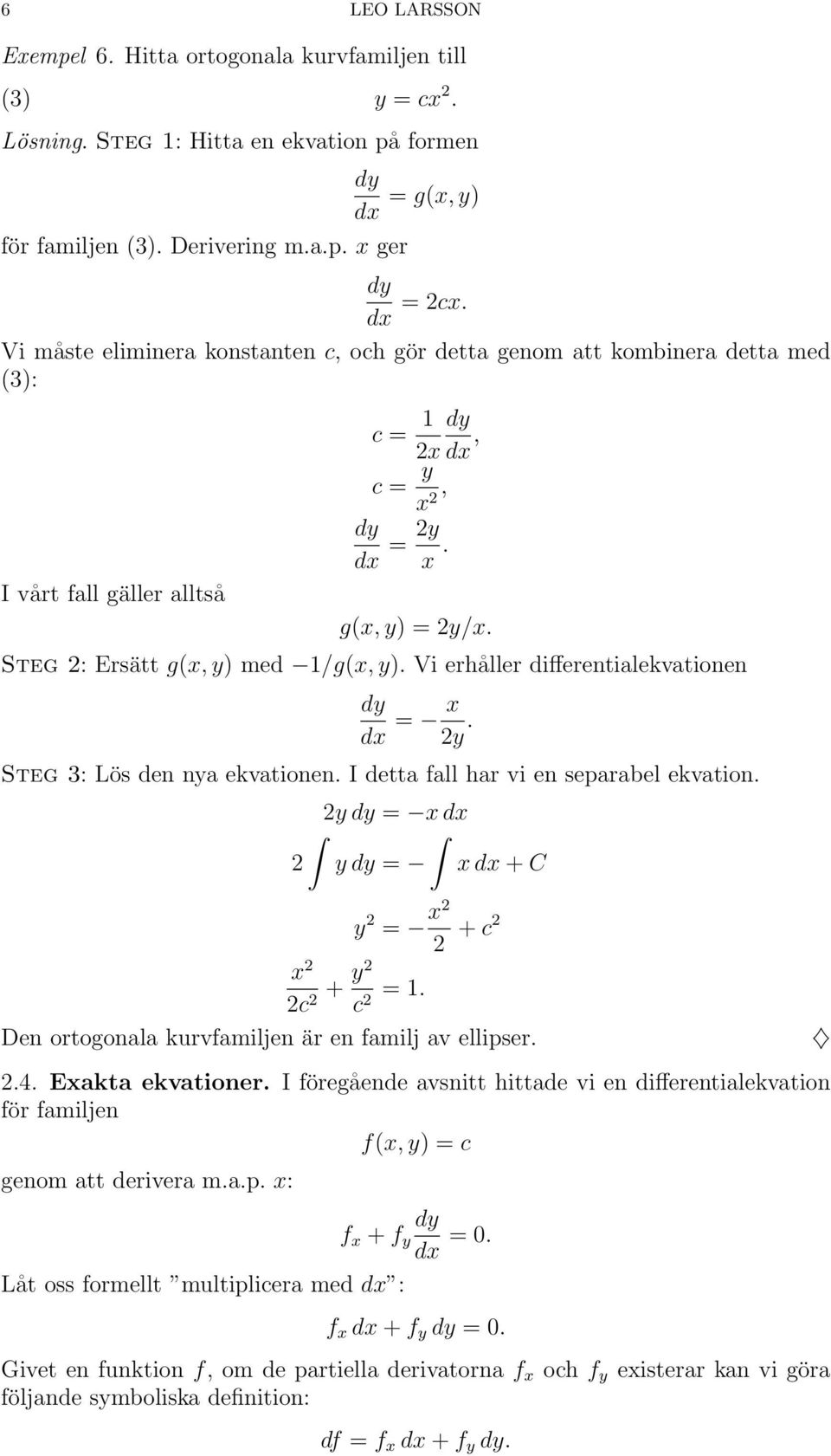 Vi erhåller differentialekvationen dx = x 2y. Steg 3: Lös den nya ekvationen. I detta fall har vi en separabel ekvation. 2y = x dx 2 y = x dx + C x 2 y 2 = x2 2 + c2 2c + y2 2 c = 1.