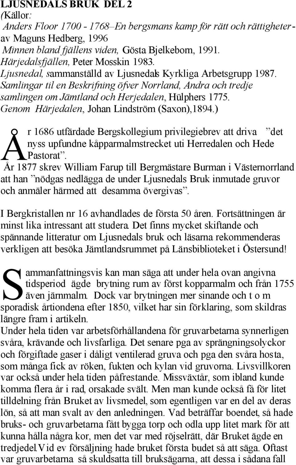 Samlingar til en Beskrifning öfver Norrland, Andra och tredje samlingen om Jämtland och Herjedalen, Hülphers 1775. Genom Härjedalen, Johan Lindström (Saxon),1894.