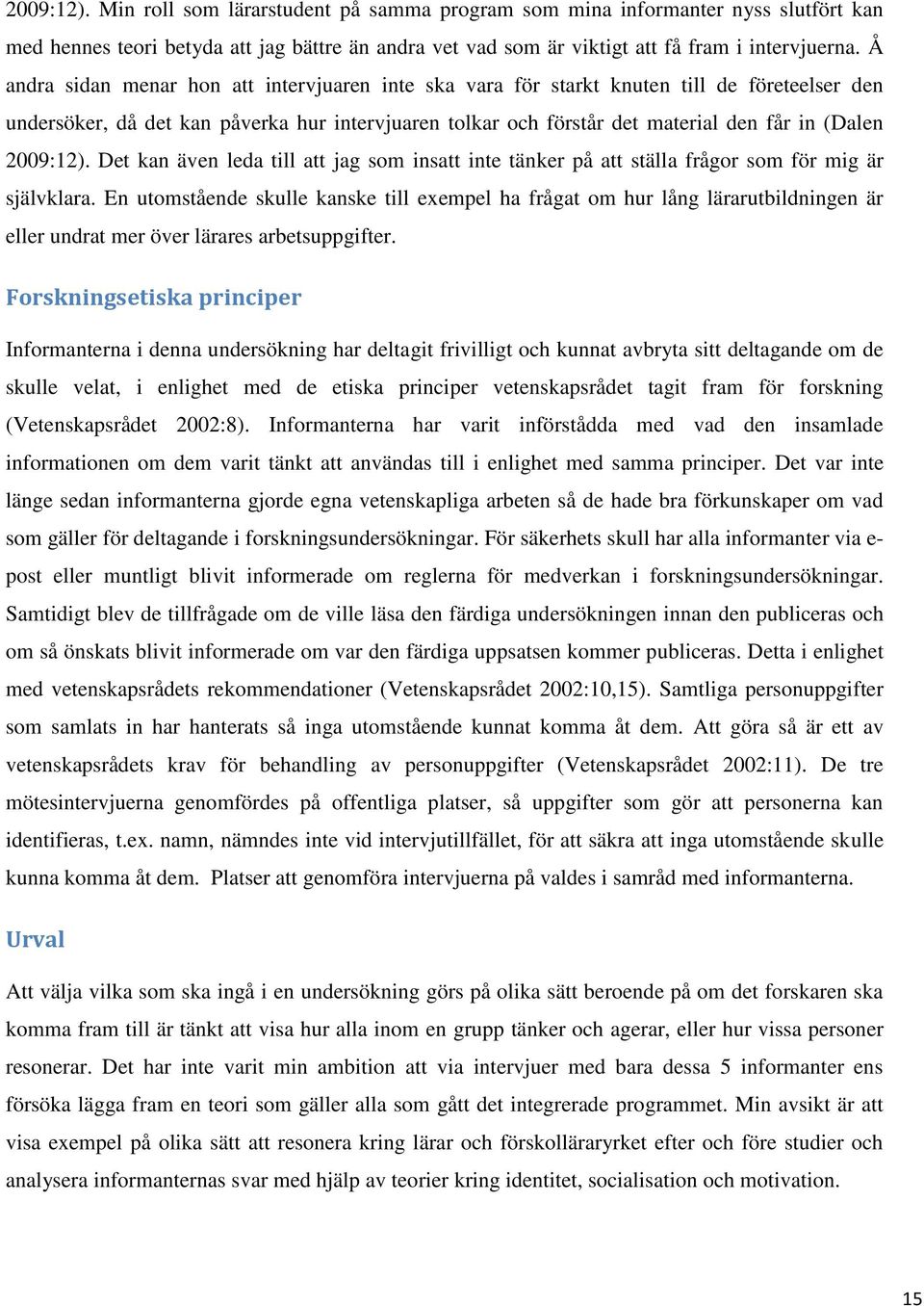 2009:12). Det kan även leda till att jag som insatt inte tänker på att ställa frågor som för mig är självklara.