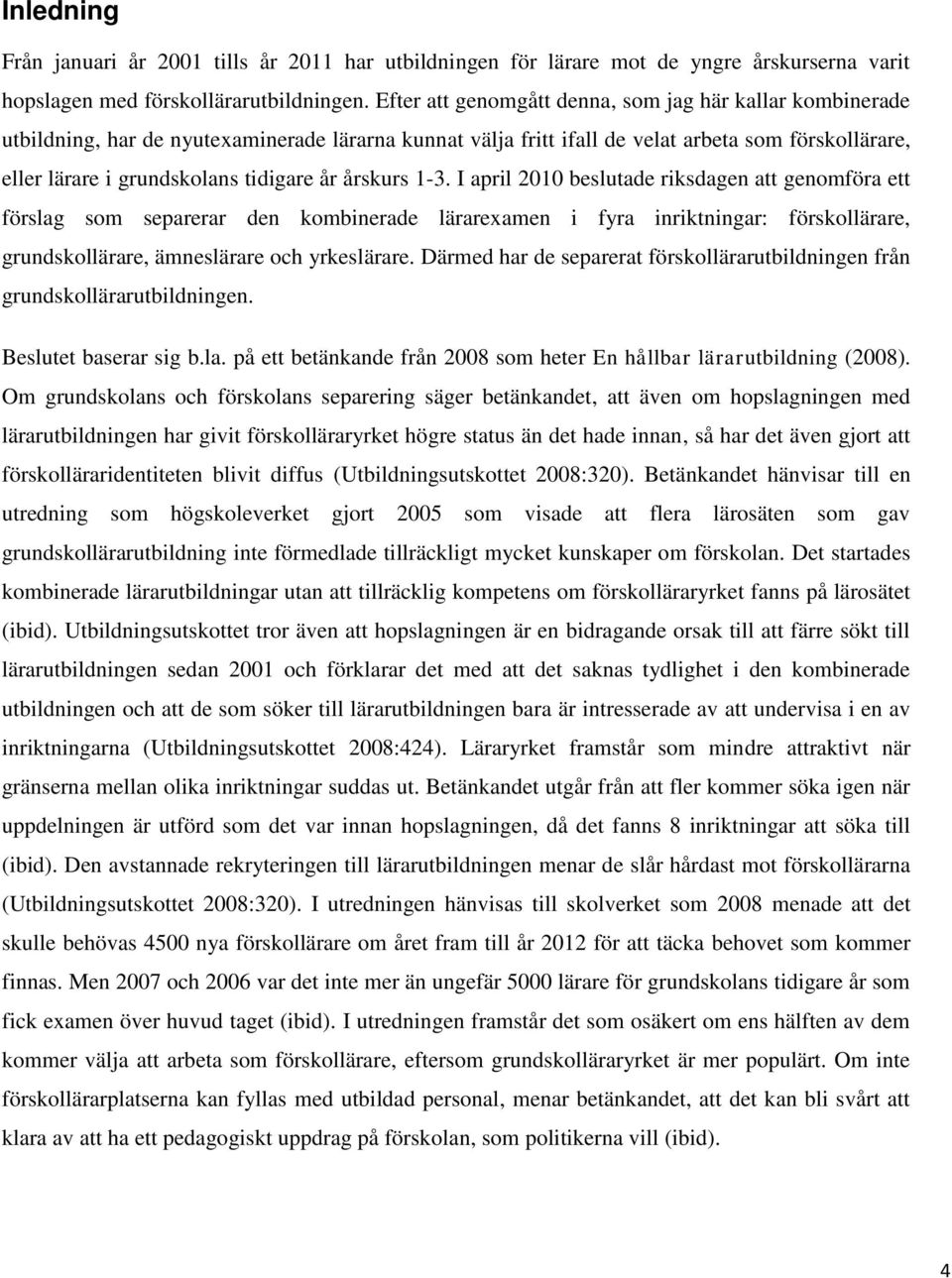 år årskurs 1-3. I april 2010 beslutade riksdagen att genomföra ett förslag som separerar den kombinerade lärarexamen i fyra inriktningar: förskollärare, grundskollärare, ämneslärare och yrkeslärare.