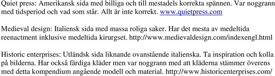 http://www.medievaldesign.com/indexengl.html Historic enterprises: Utländsk sida liknande ovanstående italienska. Ta inspiration och kolla på bilderna.