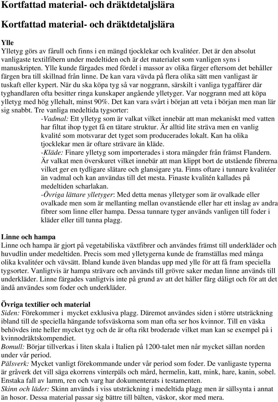 Ylle kunde färgades med fördel i massor av olika färger eftersom det behåller färgen bra till skillnad från linne. De kan vara vävda på flera olika sätt men vanligast är tuskaft eller kypert.