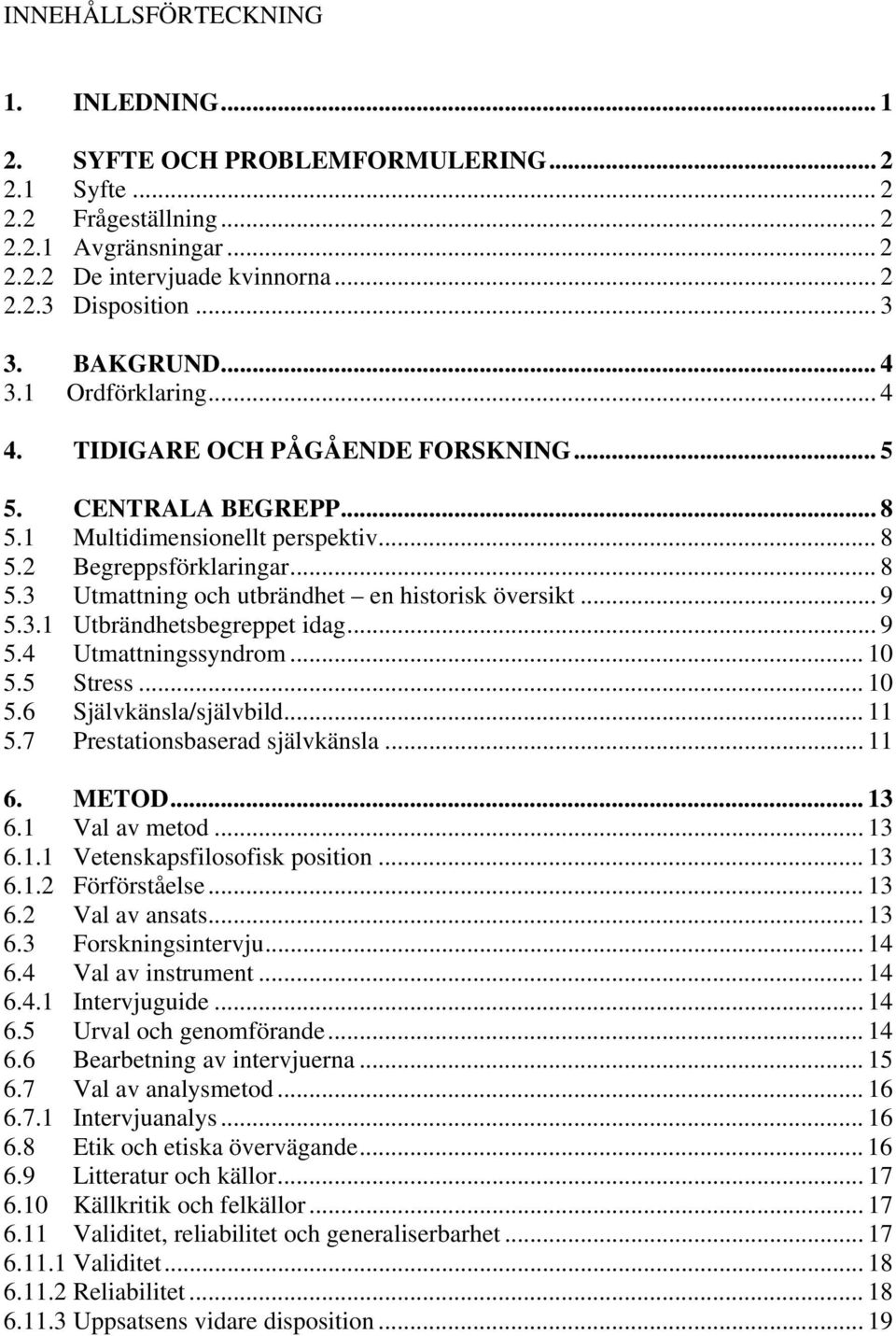 .. 9 5.3.1 Utbrändhetsbegreppet idag... 9 5.4 Utmattningssyndrom... 10 5.5 Stress... 10 5.6 Självkänsla/självbild... 11 5.7 Prestationsbaserad självkänsla... 11 6. METOD... 13 6.1 Val av metod... 13 6.1.1 Vetenskapsfilosofisk position.