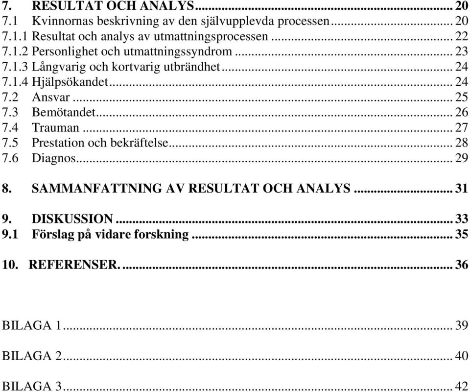 .. 25 7.3 Bemötandet... 26 7.4 Trauman... 27 7.5 Prestation och bekräftelse... 28 7.6 Diagnos... 29 8.