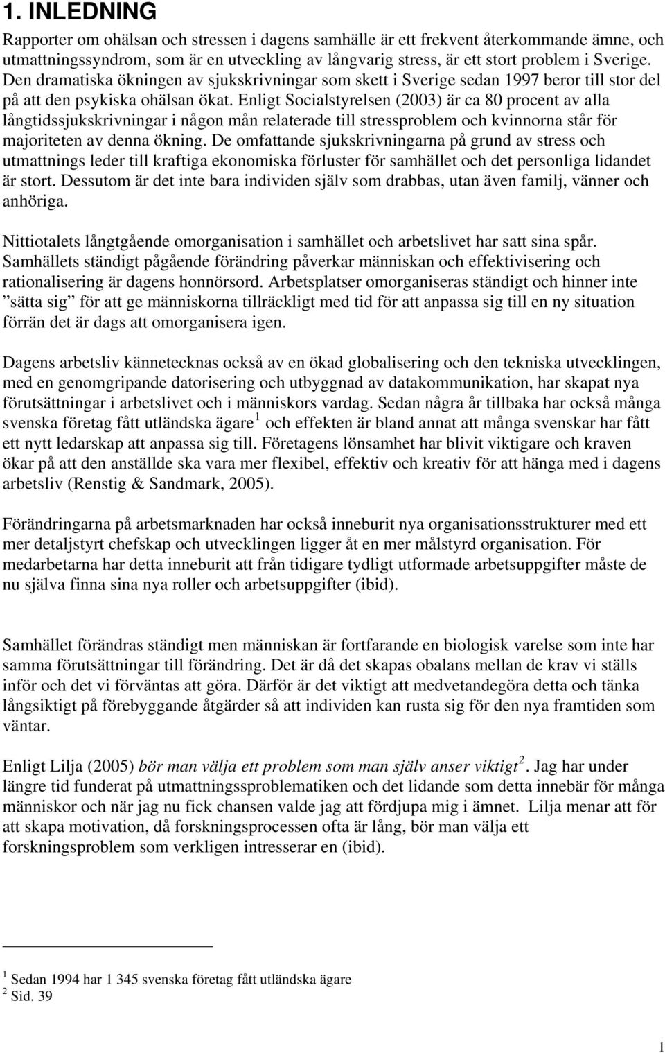 Enligt Socialstyrelsen (2003) är ca 80 procent av alla långtidssjukskrivningar i någon mån relaterade till stressproblem och kvinnorna står för majoriteten av denna ökning.