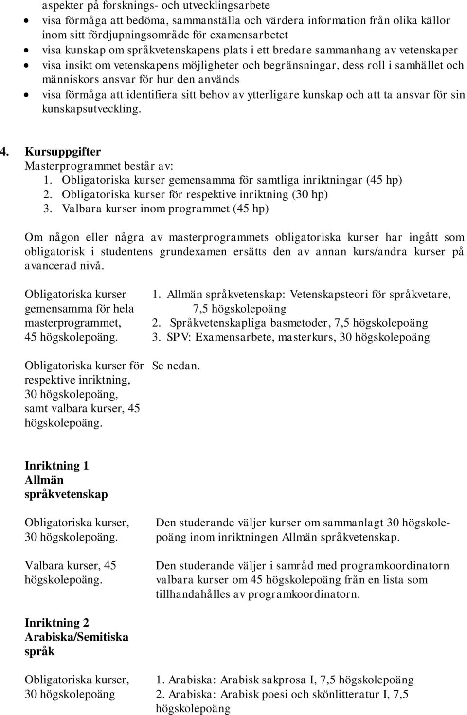 att identifiera sitt behov av ytterligare kunskap och att ta ansvar för sin kunskapsutveckling. 4. Kursuppgifter Masterprogrammet består av: 1.