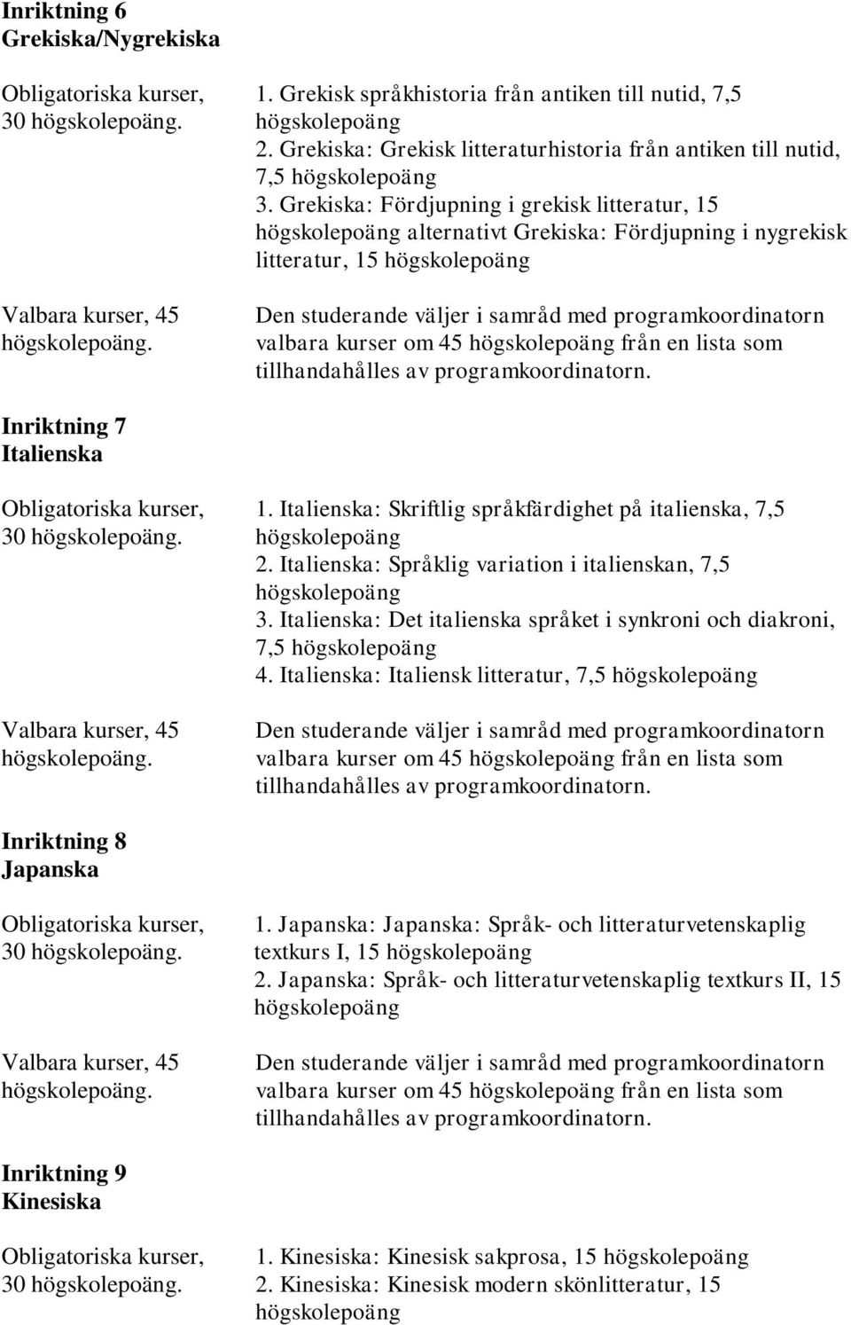 Italienska: Språklig variation i italienskan, 7,5 3. Italienska: Det italienska språket i synkroni och diakroni, 7,5 4.