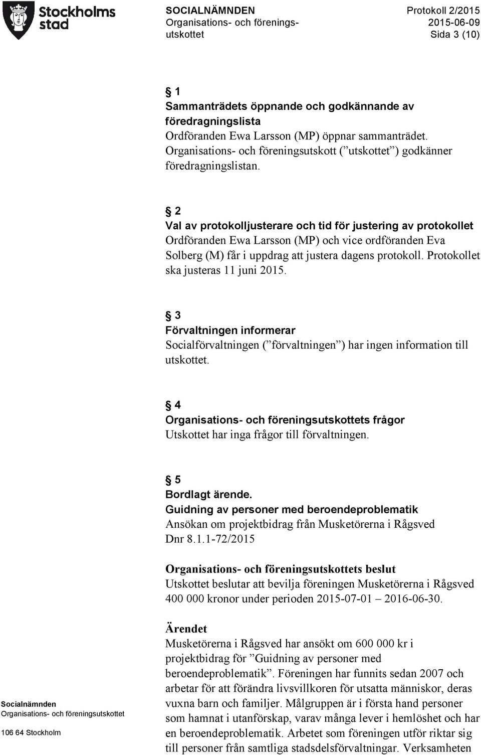 Protokollet ska justeras 11 juni 2015. 3 Förvaltningen informerar Socialförvaltningen ( förvaltningen ) har ingen information till utskottet. 4 s frågor Utskottet har inga frågor till förvaltningen.