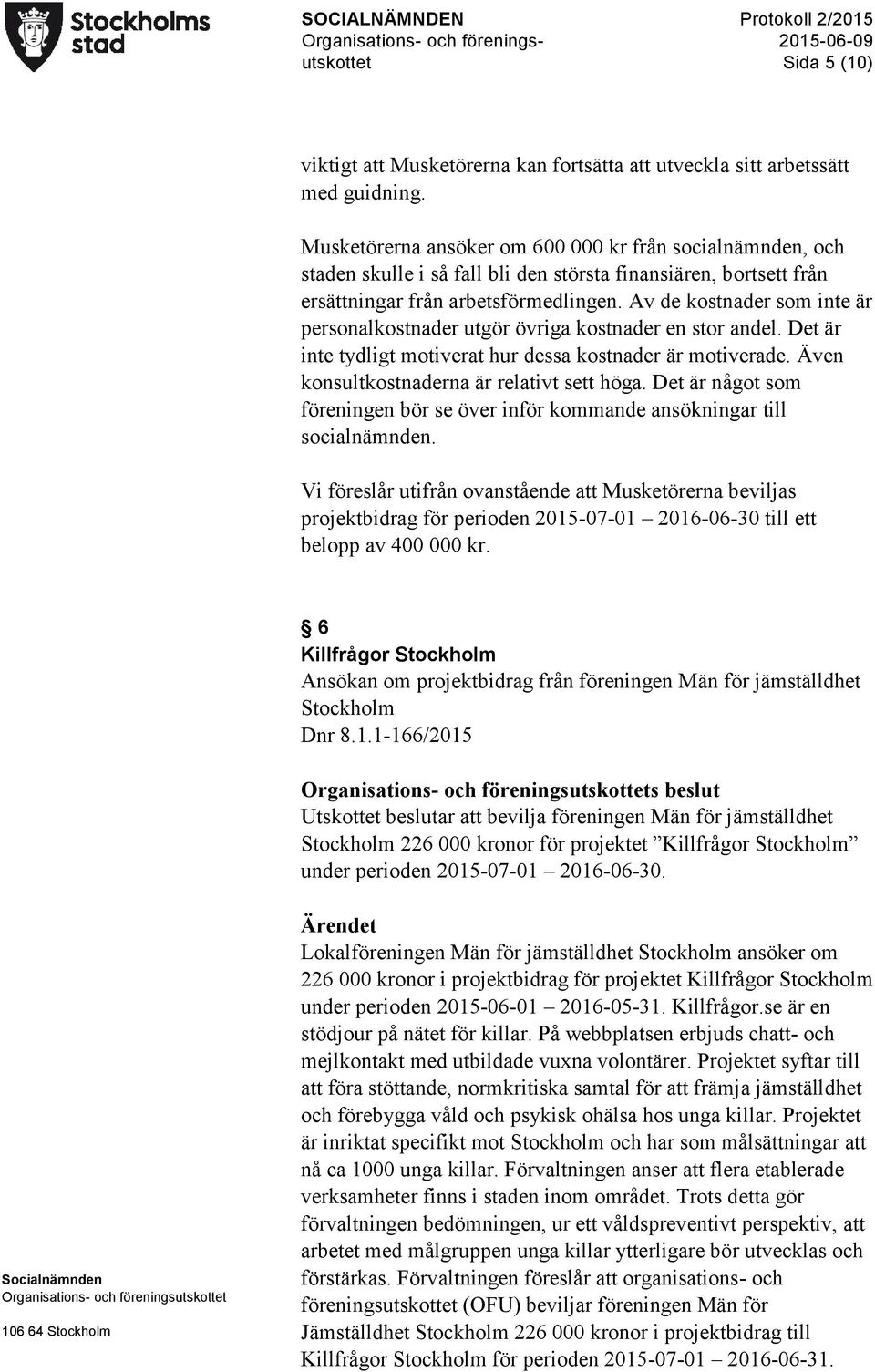 Av de kostnader som inte är personalkostnader utgör övriga kostnader en stor andel. Det är inte tydligt motiverat hur dessa kostnader är motiverade. Även konsultkostnaderna är relativt sett höga.