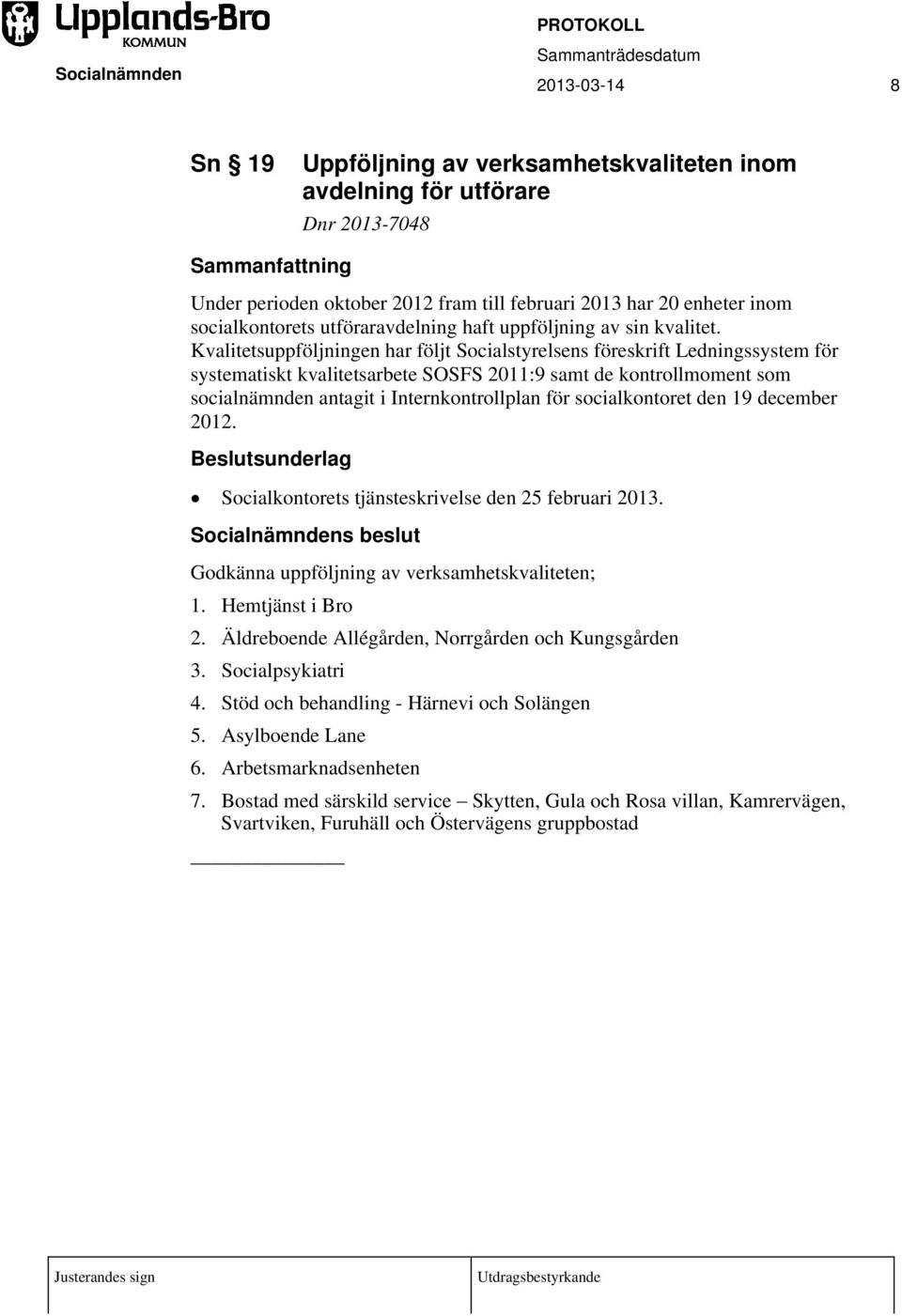 Kvalitetsuppföljningen har följt Socialstyrelsens föreskrift Ledningssystem för systematiskt kvalitetsarbete SOSFS 2011:9 samt de kontrollmoment som socialnämnden antagit i Internkontrollplan för