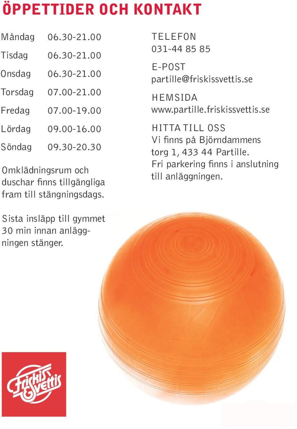 TELEFON 031-44 85 85 E-POST partille@friskissvettis.se HEMSIDA www.partille.friskissvettis.se HITTA TILL OSS Vi finns på Björndammens torg 1, 433 44 Partille.