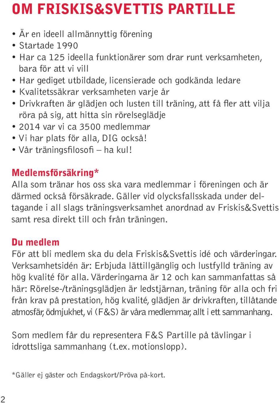 har plats för alla, DIG också! Vår träningsfilosofi ha kul! Medlemsförsäkring* Alla som tränar hos oss ska vara medlemmar i föreningen och är därmed också försäkrade.