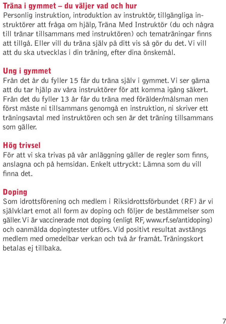 Ung i gymmet Från det år du fyller 15 får du träna själv i gymmet. Vi ser gärna att du tar hjälp av våra instruktörer för att komma igång säkert.