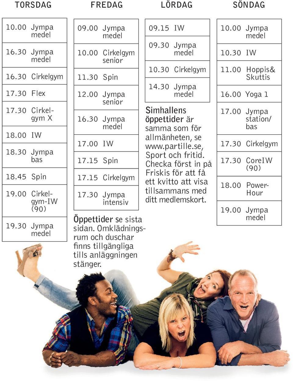 Omklädningsrum och duschar finns tillgängliga tills anläggningen stänger. 09.15 IW 09.30 Jympa 10.30 Cirkelgym 14.30 Jympa Simhallens öppettider är samma som för allmänheten, se www.partille.