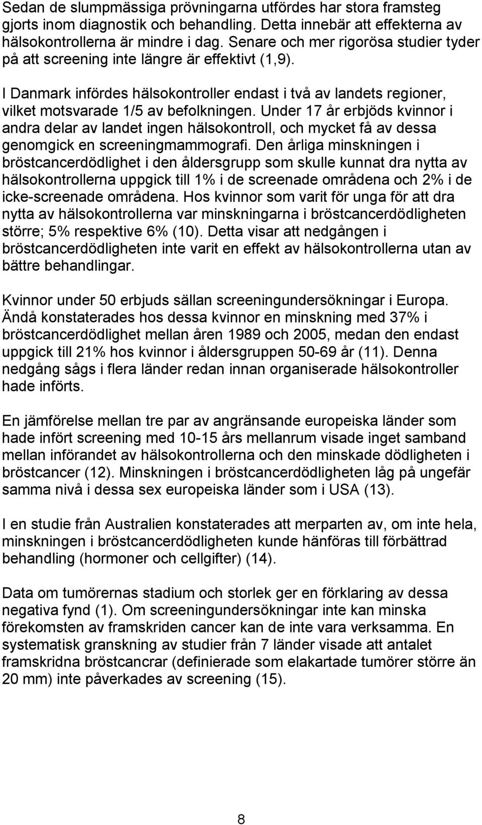 Under 17 år erbjöds kvinnor i andra delar av landet ingen hälsokontroll, och mycket få av dessa genomgick en screeningmammografi.