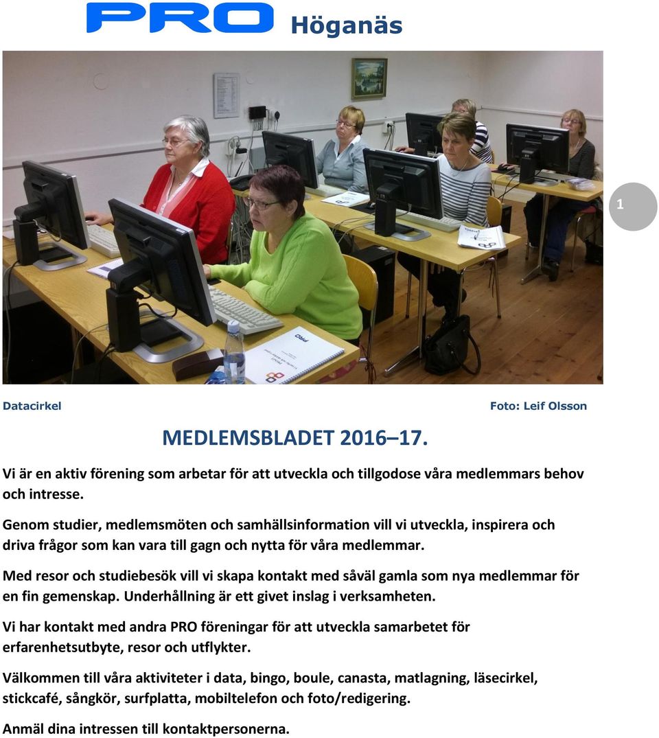 Med resor och studiebesök vill vi skapa kontakt med såväl gamla som nya medlemmar för en fin gemenskap. Underhållning är ett givet inslag i verksamheten.